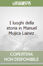 I luoghi della storia in Manuel Mujica Lainez