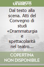 Dal testo alla scena. Atti del Convegno di studi «Drammaturgia e spettacolarità nel teatro spagnolo dei secoli d'oro» (Napoli, 22-24 aprile 1999) libro