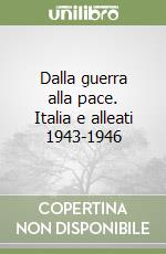 Dalla guerra alla pace. Italia e alleati 1943-1946 libro