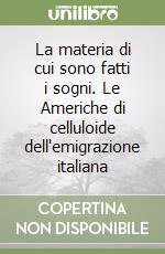 La materia di cui sono fatti i sogni. Le Americhe di celluloide dell'emigrazione italiana