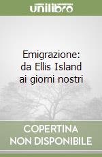 Emigrazione: da Ellis Island ai giorni nostri libro