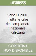 Serie D 2001. Tutte le cifre del campionato nazionale dilettanti libro