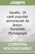 Serafin. 19 canti popolari armonizzati da Arturo Benedetti Michelangeli