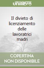 Il divieto di licenziamento delle lavoratrici madri libro