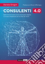 Consulenti 4.0. Dalla comunicazione social all'empatia digitale. Le nuove competenze per le sfide del futuro libro