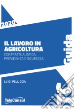 Il lavoro in agricoltura. Contrattualistica, previdenza e sicurezza. Nuova ediz. libro