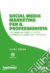 Social media marketing per il professionista. Come creare una strategia vincente condividendo le competenze professionali libro