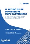 Il futuro delle professioni dopo la pandemia. Le nuove sfide per gli studi professionali: riorganizzarsi, gestire il cambiamento, rinnovare mentalità e business. Nuova ediz. libro di Catarozzo Mario Alberto