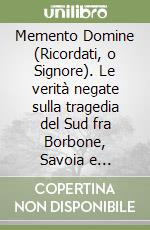 Memento Domine (Ricordati, o Signore). Le verità negate sulla tragedia del Sud fra Borbone, Savoia e briganti libro