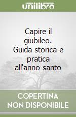 Capire il giubileo. Guida storica e pratica all'anno santo libro