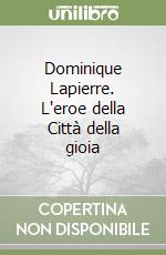 Dominique Lapierre. L'eroe della Città della gioia libro