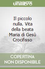 Il piccolo nulla. Vita della beata Maria di Gesù Crocifisso libro