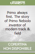 Primo always first. The story of Primo Nebiolo inventor of modern track & field