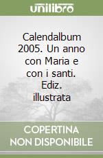 Calendalbum 2005. Un anno con Maria e con i santi. Ediz. illustrata libro