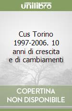 Cus Torino 1997-2006. 10 anni di crescita e di cambiamenti libro