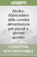 Abcibo. Abbecedario della corretta alimentazione per piccoli e giovani sportivi