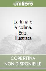 La luna e la collina. Ediz. illustrata