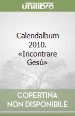 Calendalbum 2010. «Incontrare Gesù» libro