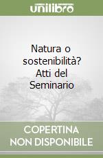 Natura o sostenibilità? Atti del Seminario libro