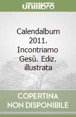 Calendalbum 2011. Incontriamo Gesù. Ediz. illustrata libro
