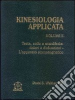 Kinesiologia applicata. Vol. 2: Testa; collo e mandibola: dolori e disfunzioni. L'Apparato stomatognatico