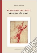 La saggezza del corpo: divagazioni sulla postura libro