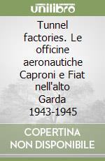 Tunnel factories. Le officine aeronautiche Caproni e Fiat nell'alto Garda 1943-1945