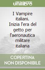 I Vampire italiani. Inizia l'era del getto per l'aeronautica militare italiana