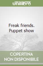 Freak friends. Puppet show libro