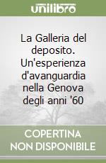 La Galleria del deposito. Un'esperienza d'avanguardia nella Genova degli anni '60 libro