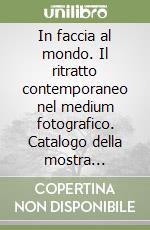 In faccia al mondo. Il ritratto contemporaneo nel medium fotografico. Catalogo della mostra (Genova, 2003). Ediz. italiana e inglese libro
