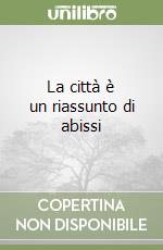 La città è un riassunto di abissi libro
