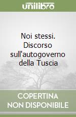 Noi stessi. Discorso sull'autogoverno della Tuscia