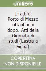 I fatti di Porto di Mezzo ottant'anni dopo. Atti della Giornata di studi (Lastra a Signa)