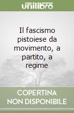 Il fascismo pistoiese da movimento, a partito, a regime libro