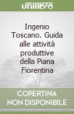 Ingenio Toscano. Guida alle attività produttive della Piana Fiorentina libro