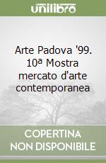 Arte Padova '99. 10ª Mostra mercato d'arte contemporanea libro