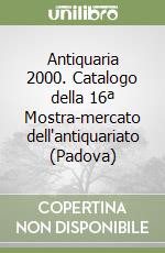 Antiquaria 2000. Catalogo della 16ª Mostra-mercato dell'antiquariato (Padova) libro
