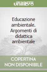 Educazione ambientale. Argomenti di didattica ambientale libro