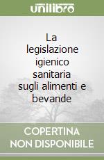 La legislazione igienico sanitaria sugli alimenti e bevande