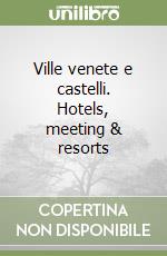 Ville venete e castelli. Hotels, meeting & resorts libro