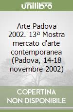 Arte Padova 2002. 13ª Mostra mercato d'arte contemporanea (Padova, 14-18 novembre 2002) libro