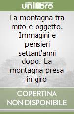 La montagna tra mito e oggetto. Immagini e pensieri settant'anni dopo. La montagna presa in giro libro