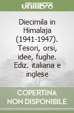 Diecimila in Himalaja (1941-1947). Tesori, orsi, idee, fughe. Ediz. italiana e inglese