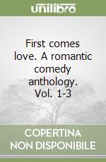 First comes love. A romantic comedy anthology. Vol. 1-3 libro