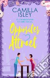 Opposites attract. First comes love. Vol. 1 libro di Isley Camilla