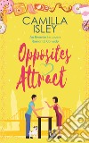 Opposites attract. First comes love. Vol. 1 libro di Isley Camilla