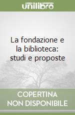 La fondazione e la biblioteca: studi e proposte