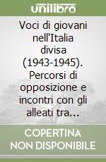 Voci di giovani nell'Italia divisa (1943-1945). Percorsi di opposizione e incontri con gli alleati tra Umbria, Marche e Toscana libro