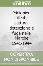 Prigionieri alleati: cattura, detenzione e fuga nelle Marche 1941-1944